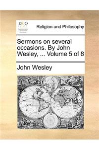 Sermons on Several Occasions. by John Wesley, ... Volume 5 of 8