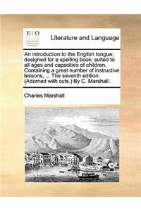 An Introduction to the English Tongue; Designed for a Spelling Book