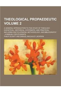 Theological Propaedeutic; A General Introduction to the Study of Theology, Exegetical, Historical, Systematic, and Practical, Including Encyclopaedia,