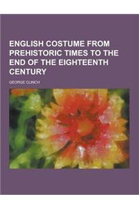 English Costume from Prehistoric Times to the End of the Eighteenth Century