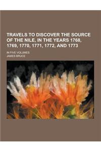 Travels to Discover the Source of the Nile, in the Years 1768, 1769, 1770, 1771, 1772, and 1773; In Five Volumes