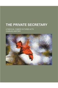The Private Secretary; A Farcical Comedy in Three Acts