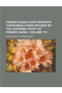 Pennsylvania State Reports Containing Cases Decided by the Supreme Court of Pennsylvania (Volume 110)