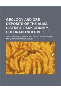 Geology and Ore Deposits of the Alma District, Park County, Colorado Volume 3