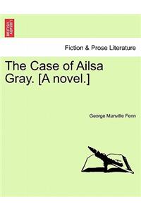 The Case of Ailsa Gray. [A Novel.]