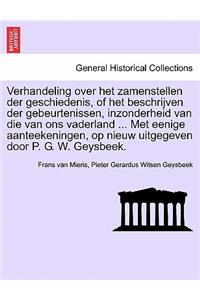Verhandeling Over Het Zamenstellen Der Geschiedenis, of Het Beschrijven Der Gebeurtenissen, Inzonderheid Van Die Van Ons Vaderland ... Met Eenige Aanteekeningen, Op Nieuw Uitgegeven Door P. G. W. Geysbeek.