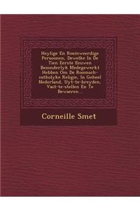 Heylige En Roemweerdige Persoonen, Dewelke in de Tien Eerste Eeuwen Bezonderlyk Medegewerkt Hebben Om de Roomsch-Catholyke Religie, in Geheel Nederland, Uyt-Te-Breyden, Vast-Te-Stellen En Te Bewaeren...
