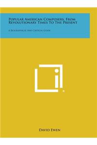 Popular American Composers, from Revolutionary Times to the Present