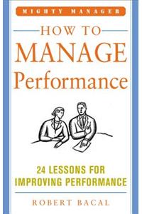 How to Manage Performance: 24 Lessons for Improving Performance (Mighty Manager Series)