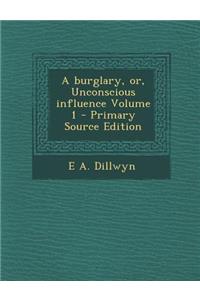 Burglary, Or, Unconscious Influence Volume 1
