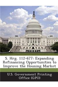 S. Hrg. 112-677: Expanding Refinancing Opportunities to Improve the Housing Market