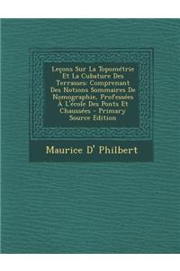 Lecons Sur La Topometrie Et La Cubature Des Terrasses: Comprenant Des Notions Sommaires de Nomographie, Professees A L'Ecole Des Ponts Et Chaussees