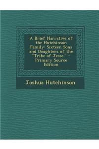 A Brief Narrative of the Hutchinson Family: Sixteen Sons and Daughters of the Tribe of Jesse.: Sixteen Sons and Daughters of the Tribe of Jesse.