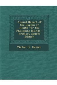 Annual Report of the Bureau of Health for the Philippine Islands
