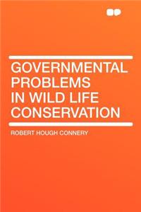 Governmental Problems in Wild Life Conservation