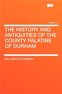 The History and Antiquities of the County Palatine of Durham Volume 3