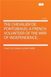 The Chevalier de Pontgibaud, a French Volunteer of the War of Independence;