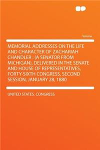 Memorial Addresses on the Life and Character of Zachariah Chandler