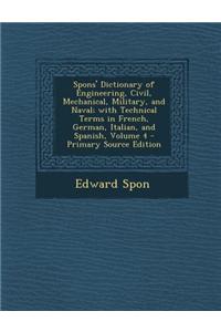 Spons' Dictionary of Engineering, Civil, Mechanical, Military, and Naval; With Technical Terms in French, German, Italian, and Spanish, Volume 4