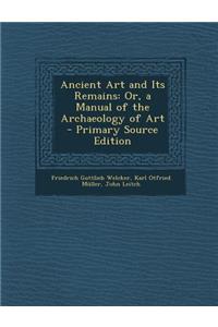 Ancient Art and Its Remains: Or, a Manual of the Archaeology of Art