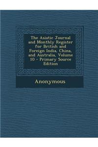 The Asiatic Journal and Monthly Register for British and Foreign India, China, and Australia, Volume 10 - Primary Source Edition