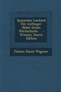 Spanisches Lesebuch Fur Anfanger: Nebst Einem Worterbuche ...