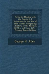 Forty-Six Months with the Fourth R. I. Volunteers: In the War of 1861 to 1865. Comprising a History of the Marches, Battles, and Camp Life - Primary Source Edition
