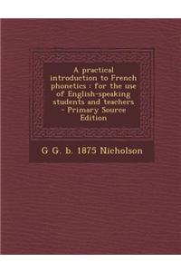 A Practical Introduction to French Phonetics: For the Use of English-Speaking Students and Teachers