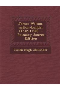 James Wilson, Nation-Builder (1742-1798) - Primary Source Edition