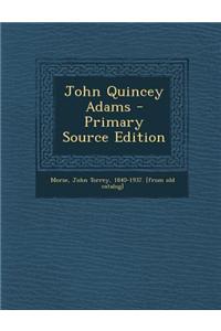 John Quincey Adams - Primary Source Edition