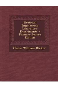 Electrical Engineering Laboratory Experiments - Primary Source Edition