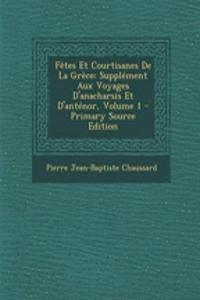 Fetes Et Courtisanes de La Grece: Supplement Aux Voyages D'Anacharsis Et D'Antenor, Volume 1 - Primary Source Edition