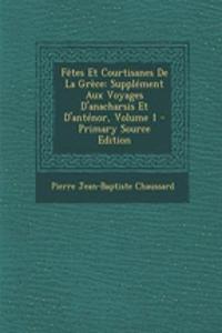Fetes Et Courtisanes de La Grece: Supplement Aux Voyages D'Anacharsis Et D'Antenor, Volume 1 - Primary Source Edition