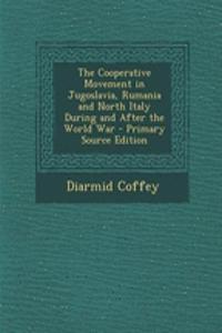 The Cooperative Movement in Jugoslavia, Rumania and North Italy During and After the World War