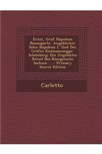 Ernst, Graf Napoleon Buonaparte, Angeblicher Sohn Napoleon I, Und Der Grafin Kielmannsegge-Schonberg: Ein Ungelostes Ratsel Des Konigreichs Sachsen ...