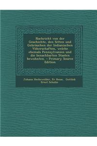 Nachricht Von Der Geschichte, Den Sitten Und Gebrauchen Der Indianischen Vokerschaften, Welche Ehemals Pennsylvanien Und Die Benachbarten Staaten Bewohnten.