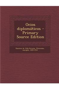 Ocios diplomáticos - Primary Source Edition