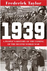1939 - A People`s History of the Coming of the Second World War