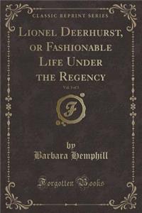 Lionel Deerhurst, or Fashionable Life Under the Regency, Vol. 3 of 3 (Classic Reprint)
