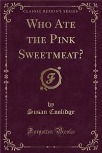 Who Ate the Pink Sweetmeat? (Classic Reprint)