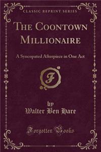 The Coontown Millionaire: A Syncopated Afterpiece in One Act (Classic Reprint)