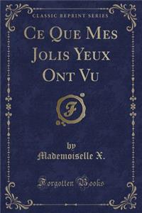 Ce Que Mes Jolis Yeux Ont Vu (Classic Reprint)