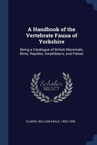 A Handbook of the Vertebrate Fauna of Yorkshire