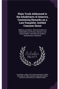 Plain Truth Addressed to the Inhabitants of America, Containing Remarks on a Late Pamphlet, Intitled Common Sense