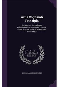 Artis Cogitandi Principia: Ad Mentem Recentiorum Philosophorum Compendio Exhibita, Atque In Usum Privatae Institutionis Concinnata