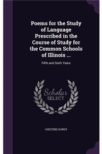 Poems for the Study of Language Prescribed in the Course of Study for the Common Schools of Illinois ...