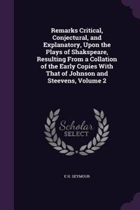 Remarks Critical, Conjectural, and Explanatory, Upon the Plays of Shakspeare, Resulting From a Collation of the Early Copies With That of Johnson and Steevens, Volume 2