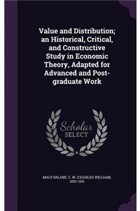 Value and Distribution; an Historical, Critical, and Constructive Study in Economic Theory, Adapted for Advanced and Post-graduate Work