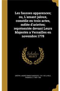 Les fausses apparences; ou, L'amant jaloux, comédie en trois actes, mêlée d'ariettes; représentée devant Leurs Majestés a Versailles en novembre 1778