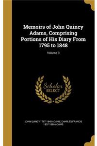 Memoirs of John Quincy Adams, Comprising Portions of His Diary from 1795 to 1848; Volume 3